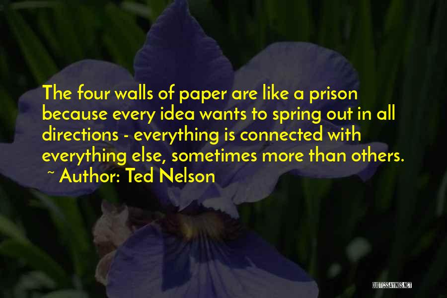 Ted Nelson Quotes: The Four Walls Of Paper Are Like A Prison Because Every Idea Wants To Spring Out In All Directions -