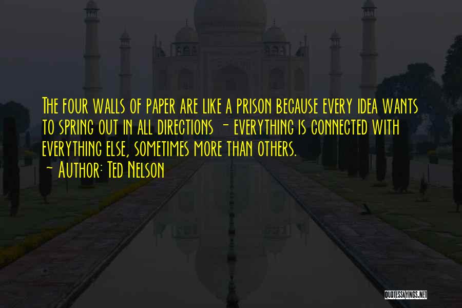 Ted Nelson Quotes: The Four Walls Of Paper Are Like A Prison Because Every Idea Wants To Spring Out In All Directions -