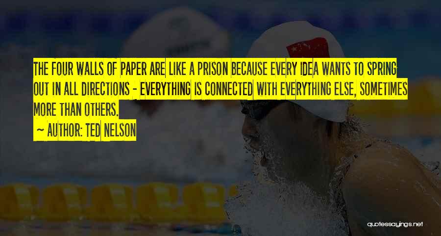 Ted Nelson Quotes: The Four Walls Of Paper Are Like A Prison Because Every Idea Wants To Spring Out In All Directions -