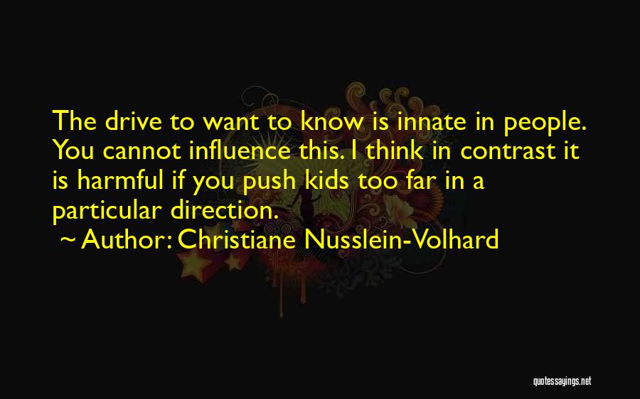 Christiane Nusslein-Volhard Quotes: The Drive To Want To Know Is Innate In People. You Cannot Influence This. I Think In Contrast It Is