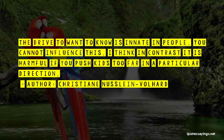 Christiane Nusslein-Volhard Quotes: The Drive To Want To Know Is Innate In People. You Cannot Influence This. I Think In Contrast It Is