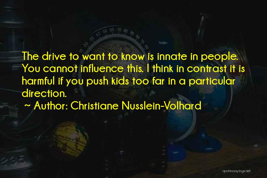 Christiane Nusslein-Volhard Quotes: The Drive To Want To Know Is Innate In People. You Cannot Influence This. I Think In Contrast It Is