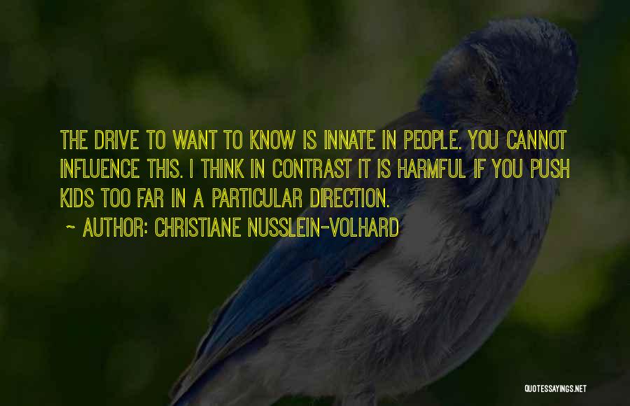 Christiane Nusslein-Volhard Quotes: The Drive To Want To Know Is Innate In People. You Cannot Influence This. I Think In Contrast It Is
