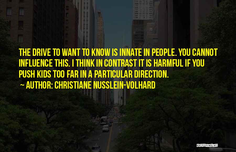 Christiane Nusslein-Volhard Quotes: The Drive To Want To Know Is Innate In People. You Cannot Influence This. I Think In Contrast It Is
