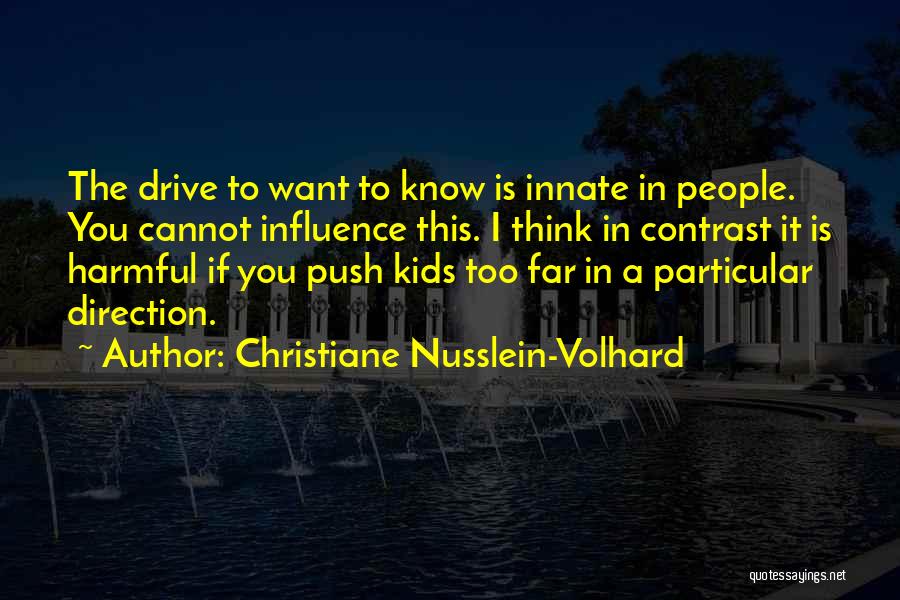 Christiane Nusslein-Volhard Quotes: The Drive To Want To Know Is Innate In People. You Cannot Influence This. I Think In Contrast It Is