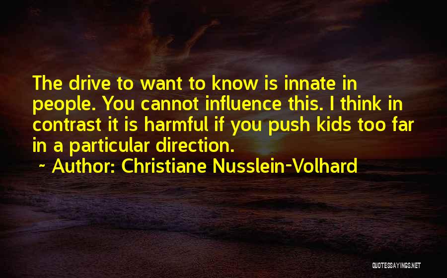 Christiane Nusslein-Volhard Quotes: The Drive To Want To Know Is Innate In People. You Cannot Influence This. I Think In Contrast It Is