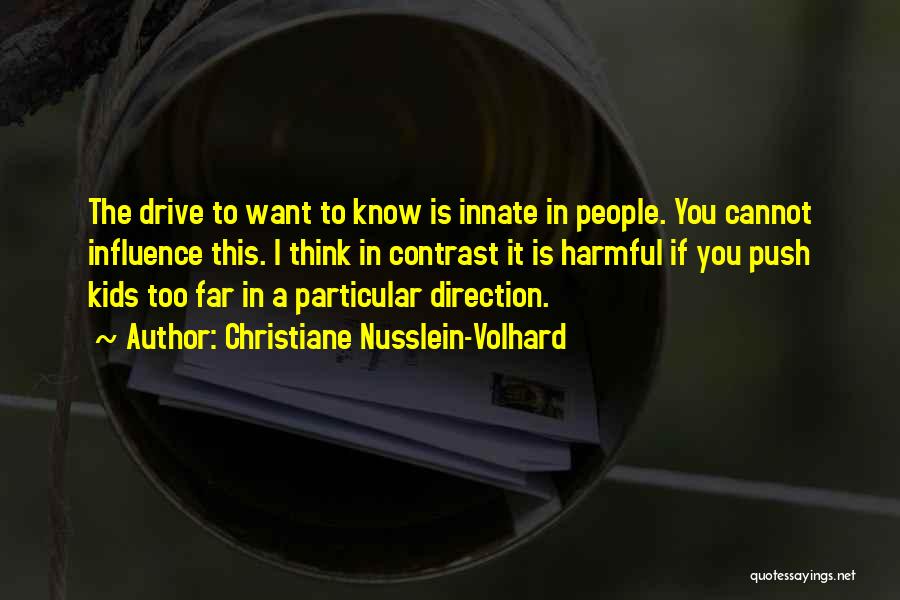 Christiane Nusslein-Volhard Quotes: The Drive To Want To Know Is Innate In People. You Cannot Influence This. I Think In Contrast It Is