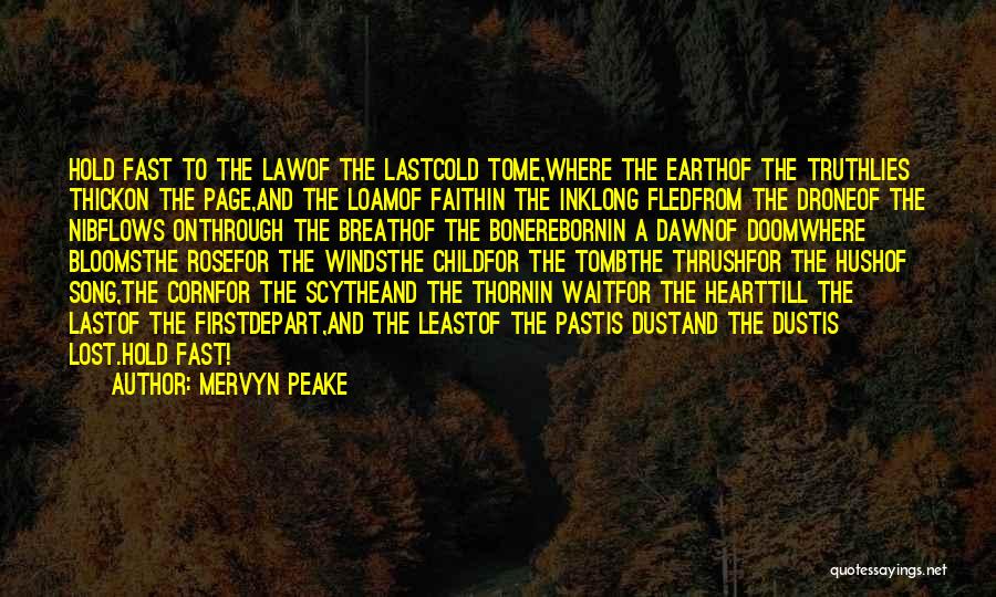 Mervyn Peake Quotes: Hold Fast To The Lawof The Lastcold Tome,where The Earthof The Truthlies Thickon The Page,and The Loamof Faithin The Inklong