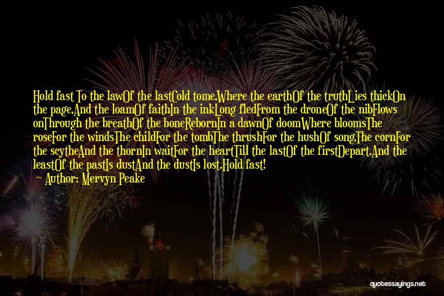 Mervyn Peake Quotes: Hold Fast To The Lawof The Lastcold Tome,where The Earthof The Truthlies Thickon The Page,and The Loamof Faithin The Inklong