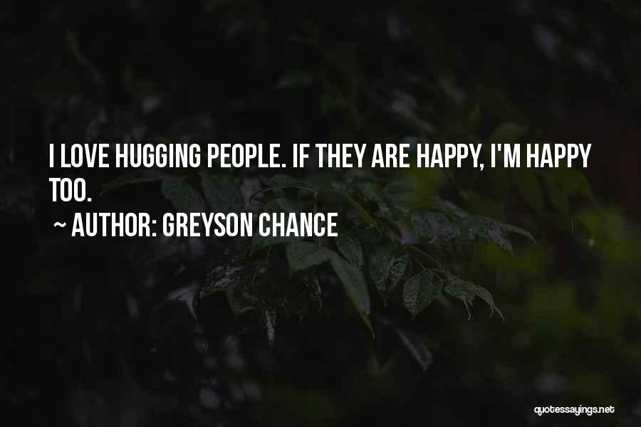 Greyson Chance Quotes: I Love Hugging People. If They Are Happy, I'm Happy Too.