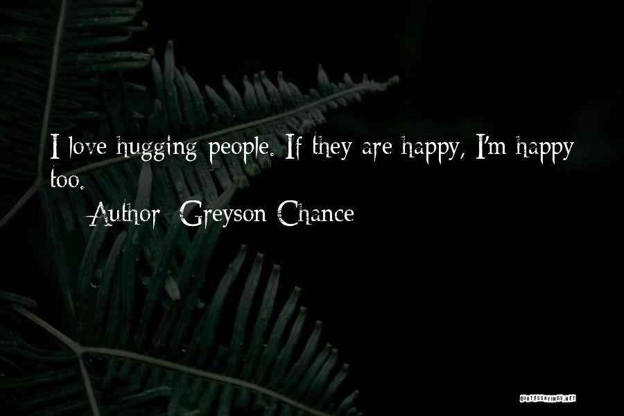 Greyson Chance Quotes: I Love Hugging People. If They Are Happy, I'm Happy Too.