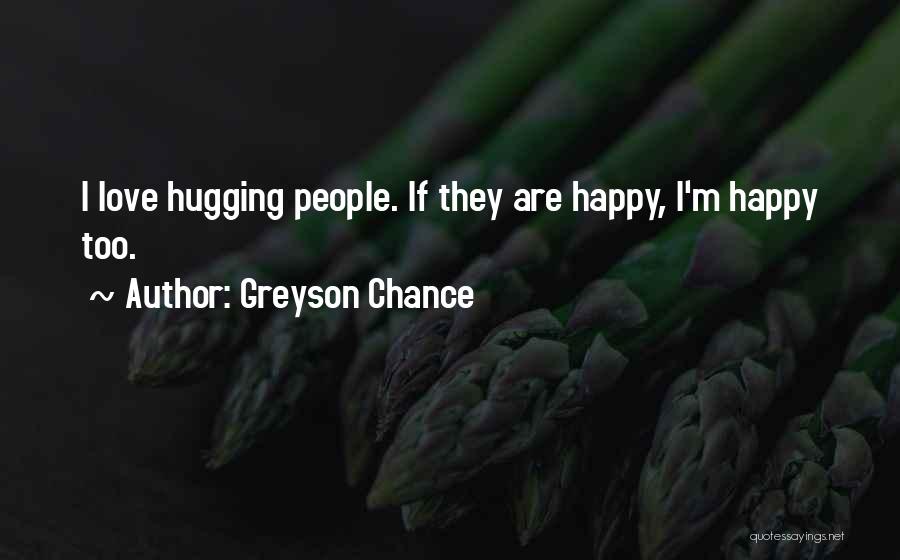 Greyson Chance Quotes: I Love Hugging People. If They Are Happy, I'm Happy Too.