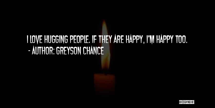 Greyson Chance Quotes: I Love Hugging People. If They Are Happy, I'm Happy Too.