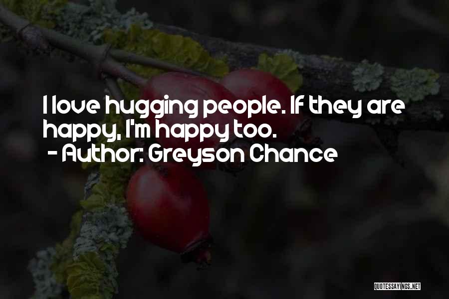 Greyson Chance Quotes: I Love Hugging People. If They Are Happy, I'm Happy Too.