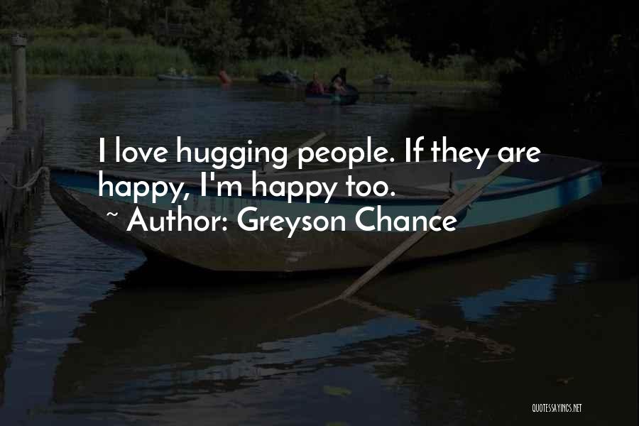 Greyson Chance Quotes: I Love Hugging People. If They Are Happy, I'm Happy Too.