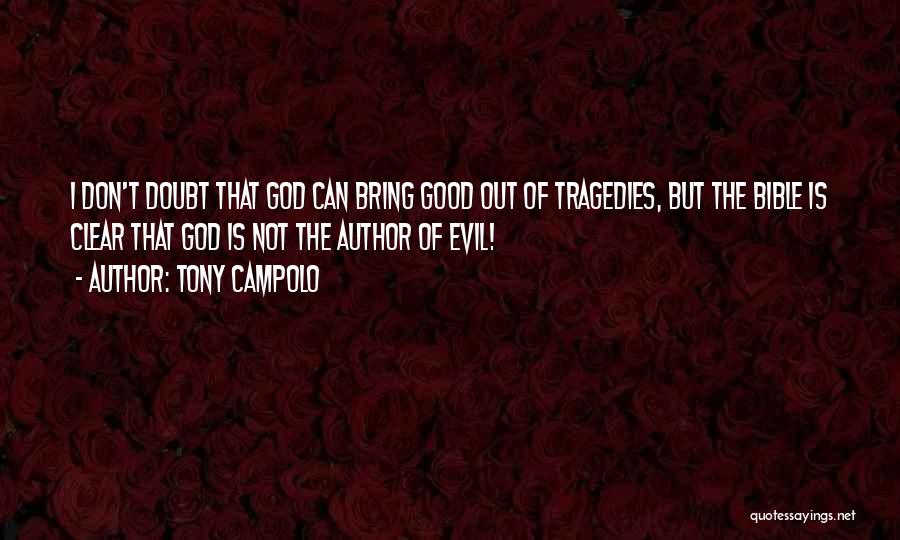 Tony Campolo Quotes: I Don't Doubt That God Can Bring Good Out Of Tragedies, But The Bible Is Clear That God Is Not