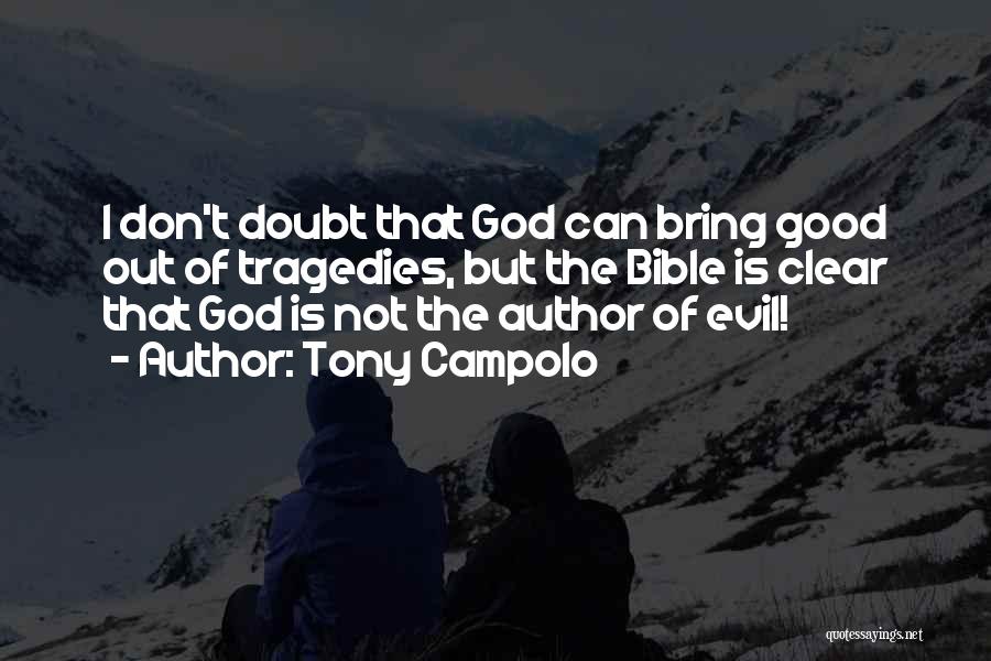 Tony Campolo Quotes: I Don't Doubt That God Can Bring Good Out Of Tragedies, But The Bible Is Clear That God Is Not