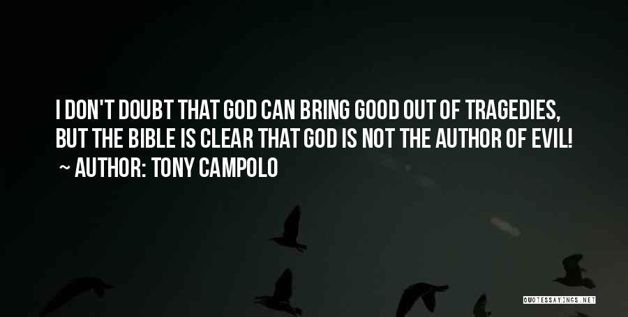 Tony Campolo Quotes: I Don't Doubt That God Can Bring Good Out Of Tragedies, But The Bible Is Clear That God Is Not