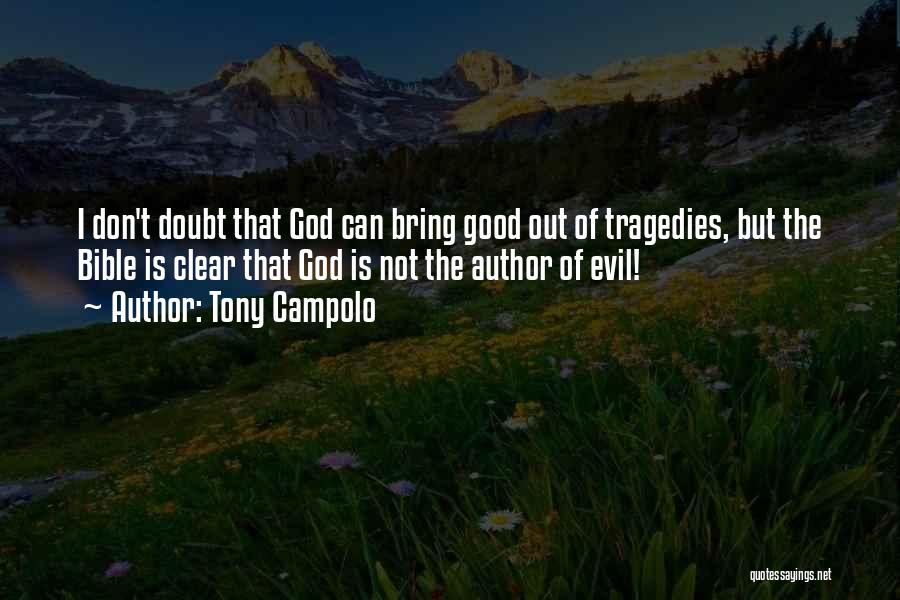 Tony Campolo Quotes: I Don't Doubt That God Can Bring Good Out Of Tragedies, But The Bible Is Clear That God Is Not