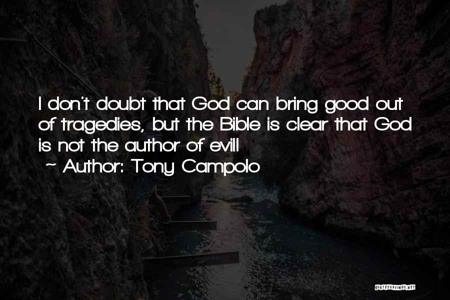 Tony Campolo Quotes: I Don't Doubt That God Can Bring Good Out Of Tragedies, But The Bible Is Clear That God Is Not