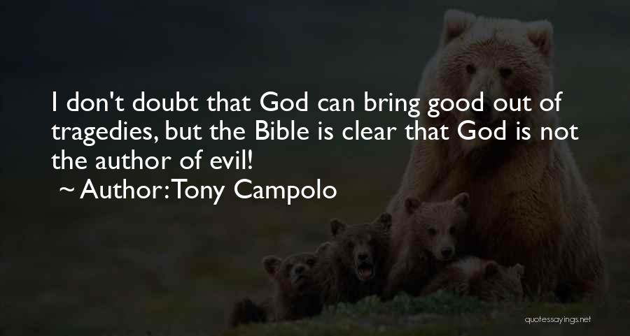 Tony Campolo Quotes: I Don't Doubt That God Can Bring Good Out Of Tragedies, But The Bible Is Clear That God Is Not