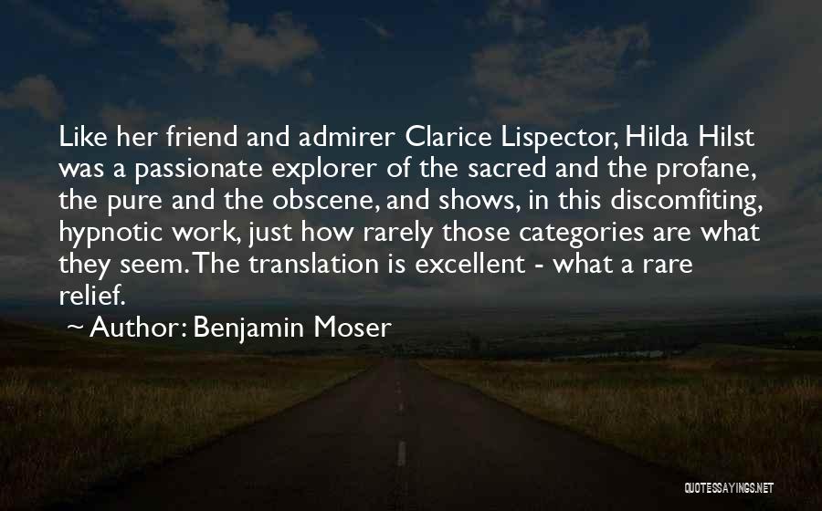 Benjamin Moser Quotes: Like Her Friend And Admirer Clarice Lispector, Hilda Hilst Was A Passionate Explorer Of The Sacred And The Profane, The