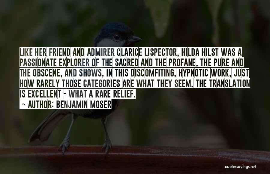 Benjamin Moser Quotes: Like Her Friend And Admirer Clarice Lispector, Hilda Hilst Was A Passionate Explorer Of The Sacred And The Profane, The