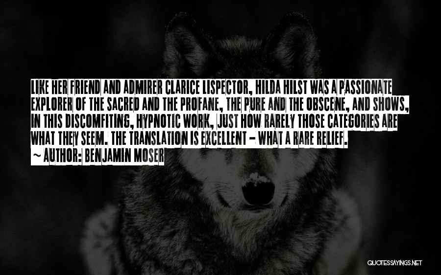 Benjamin Moser Quotes: Like Her Friend And Admirer Clarice Lispector, Hilda Hilst Was A Passionate Explorer Of The Sacred And The Profane, The