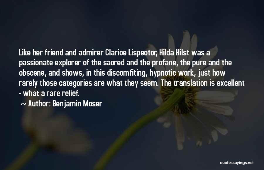Benjamin Moser Quotes: Like Her Friend And Admirer Clarice Lispector, Hilda Hilst Was A Passionate Explorer Of The Sacred And The Profane, The