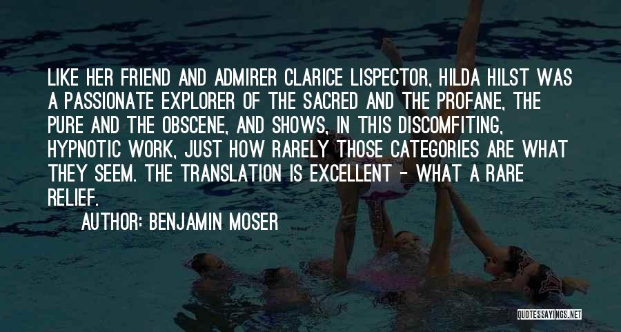 Benjamin Moser Quotes: Like Her Friend And Admirer Clarice Lispector, Hilda Hilst Was A Passionate Explorer Of The Sacred And The Profane, The