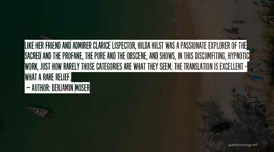 Benjamin Moser Quotes: Like Her Friend And Admirer Clarice Lispector, Hilda Hilst Was A Passionate Explorer Of The Sacred And The Profane, The