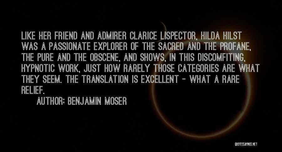 Benjamin Moser Quotes: Like Her Friend And Admirer Clarice Lispector, Hilda Hilst Was A Passionate Explorer Of The Sacred And The Profane, The