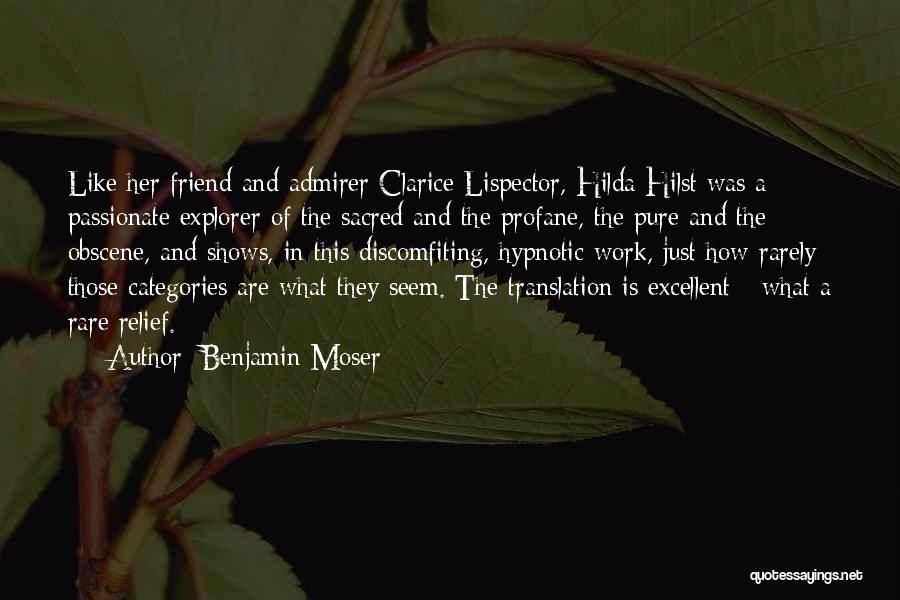 Benjamin Moser Quotes: Like Her Friend And Admirer Clarice Lispector, Hilda Hilst Was A Passionate Explorer Of The Sacred And The Profane, The