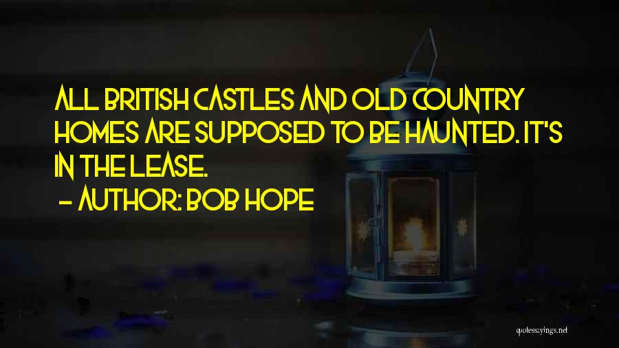 Bob Hope Quotes: All British Castles And Old Country Homes Are Supposed To Be Haunted. It's In The Lease.