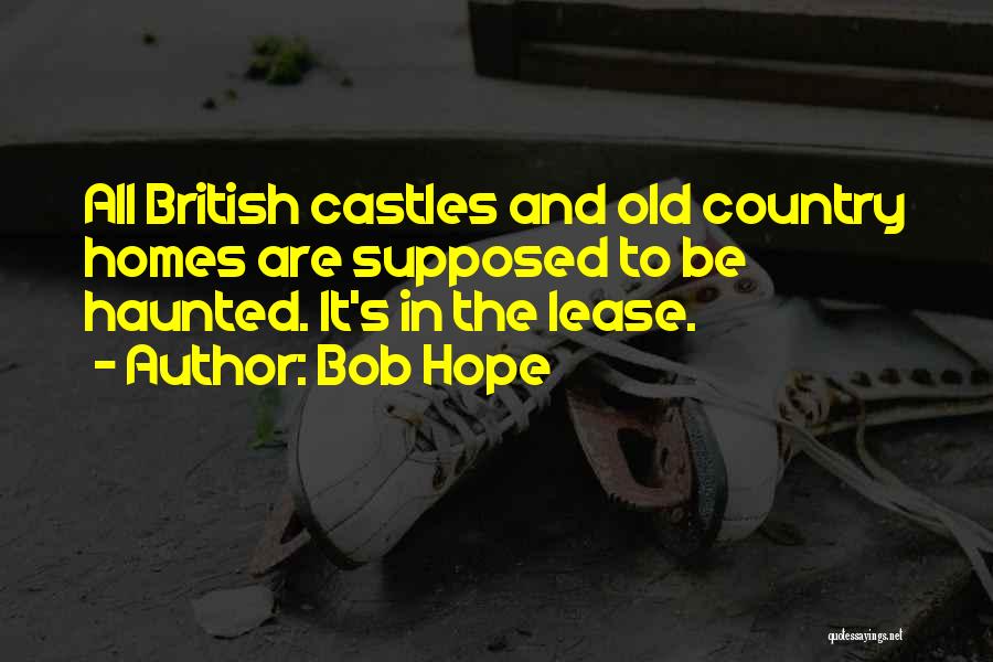 Bob Hope Quotes: All British Castles And Old Country Homes Are Supposed To Be Haunted. It's In The Lease.