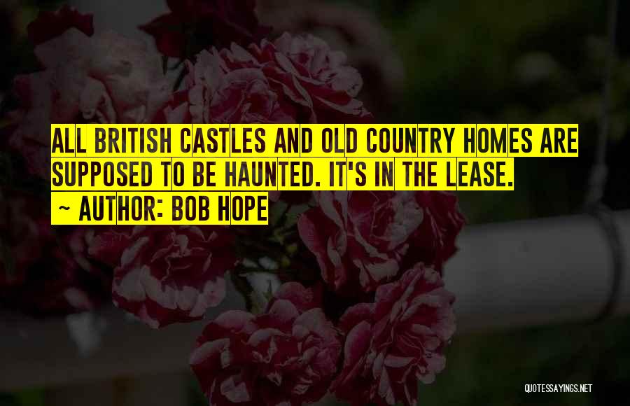 Bob Hope Quotes: All British Castles And Old Country Homes Are Supposed To Be Haunted. It's In The Lease.