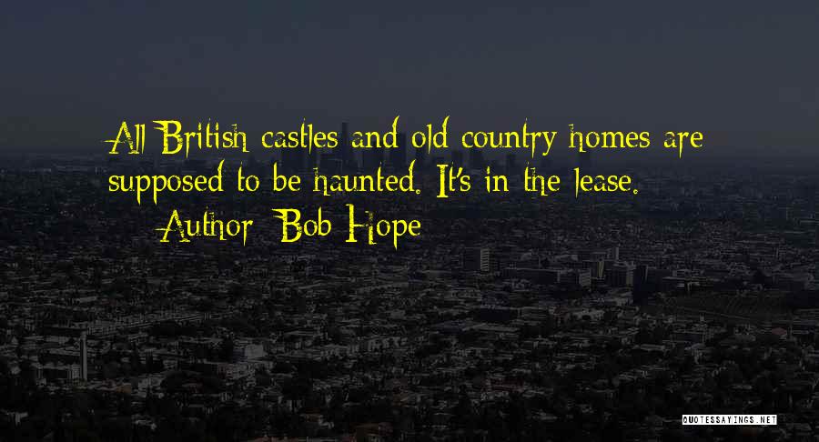 Bob Hope Quotes: All British Castles And Old Country Homes Are Supposed To Be Haunted. It's In The Lease.