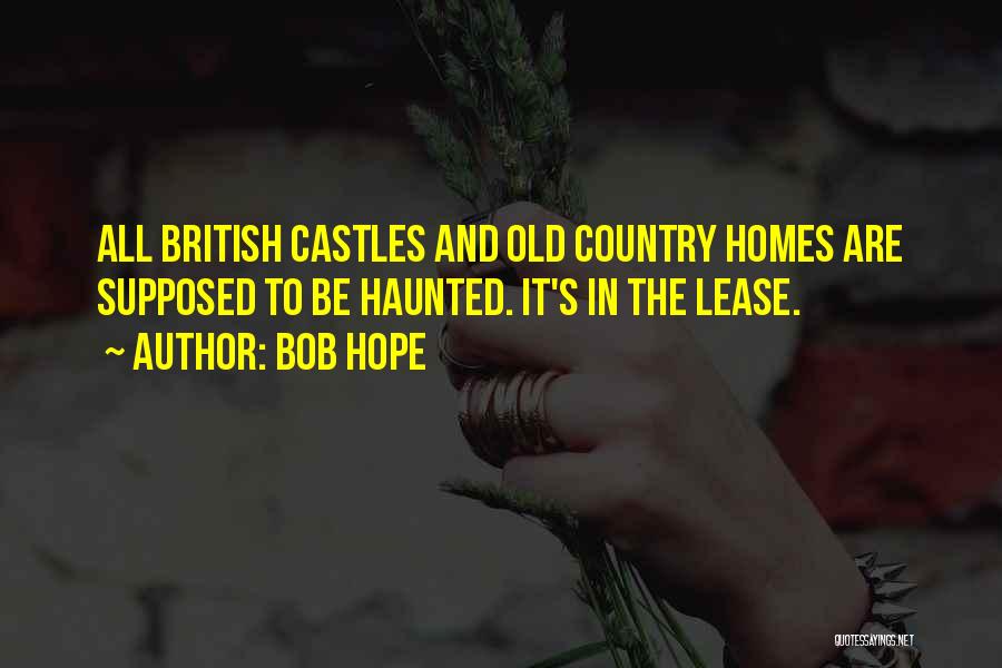 Bob Hope Quotes: All British Castles And Old Country Homes Are Supposed To Be Haunted. It's In The Lease.