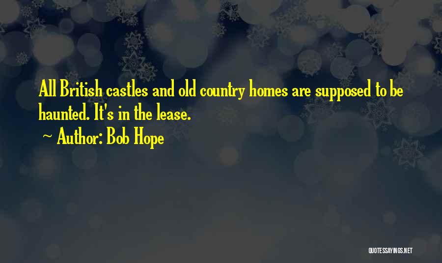 Bob Hope Quotes: All British Castles And Old Country Homes Are Supposed To Be Haunted. It's In The Lease.