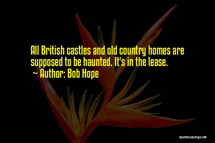 Bob Hope Quotes: All British Castles And Old Country Homes Are Supposed To Be Haunted. It's In The Lease.