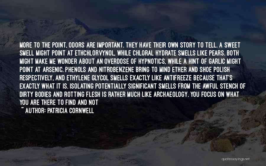 Patricia Cornwell Quotes: More To The Point, Odors Are Important. They Have Their Own Story To Tell. A Sweet Smell Might Point At