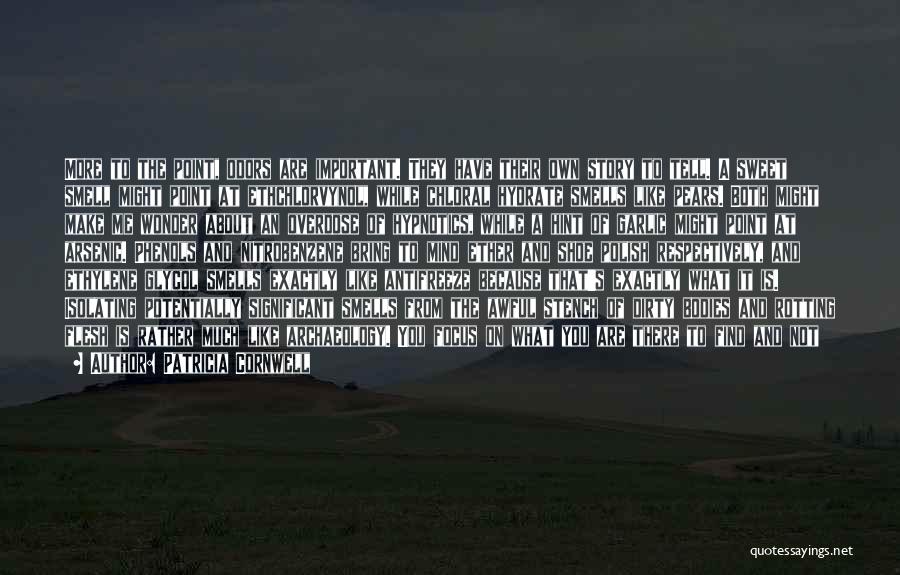 Patricia Cornwell Quotes: More To The Point, Odors Are Important. They Have Their Own Story To Tell. A Sweet Smell Might Point At
