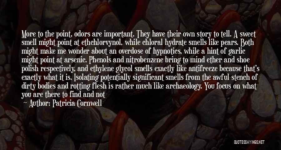 Patricia Cornwell Quotes: More To The Point, Odors Are Important. They Have Their Own Story To Tell. A Sweet Smell Might Point At