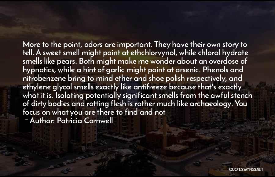 Patricia Cornwell Quotes: More To The Point, Odors Are Important. They Have Their Own Story To Tell. A Sweet Smell Might Point At