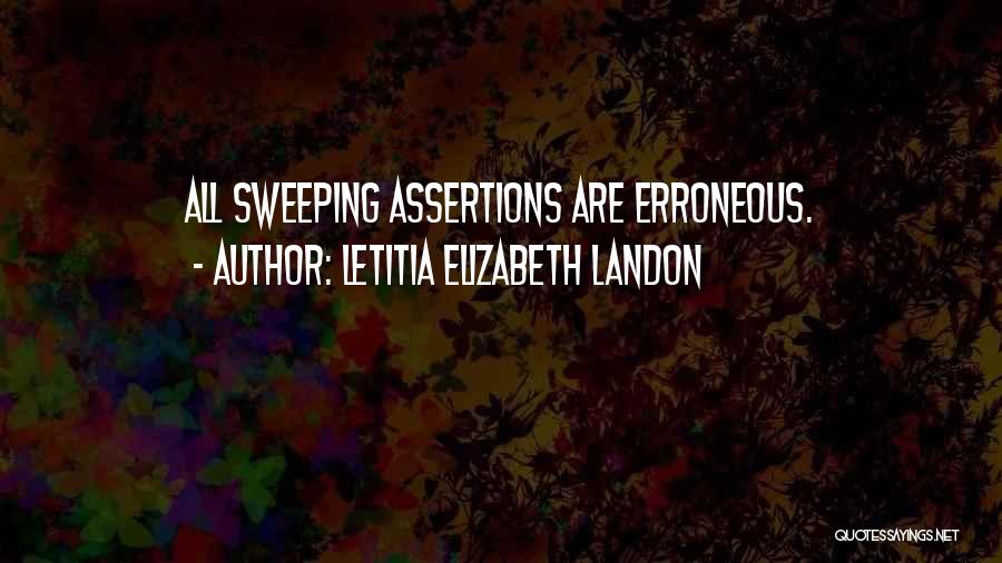 Letitia Elizabeth Landon Quotes: All Sweeping Assertions Are Erroneous.