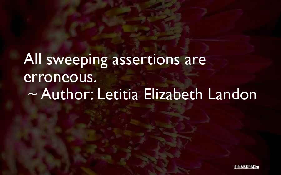 Letitia Elizabeth Landon Quotes: All Sweeping Assertions Are Erroneous.