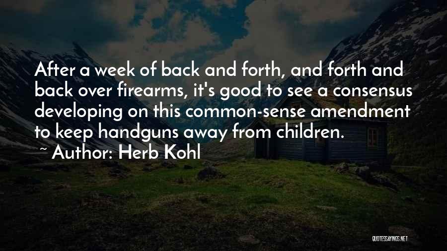 Herb Kohl Quotes: After A Week Of Back And Forth, And Forth And Back Over Firearms, It's Good To See A Consensus Developing