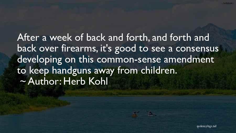 Herb Kohl Quotes: After A Week Of Back And Forth, And Forth And Back Over Firearms, It's Good To See A Consensus Developing