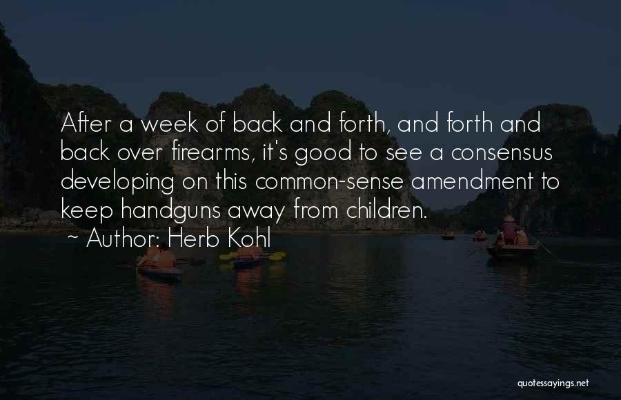 Herb Kohl Quotes: After A Week Of Back And Forth, And Forth And Back Over Firearms, It's Good To See A Consensus Developing