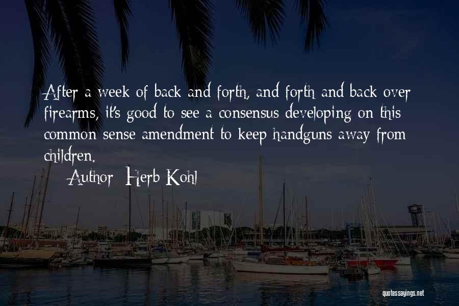 Herb Kohl Quotes: After A Week Of Back And Forth, And Forth And Back Over Firearms, It's Good To See A Consensus Developing